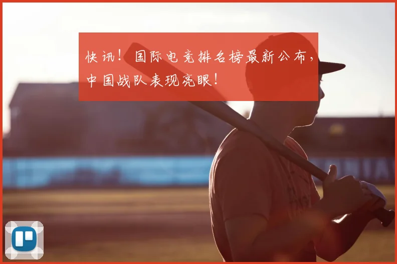 快讯！国际电竞排名榜最新公布，中国战队表现亮眼！