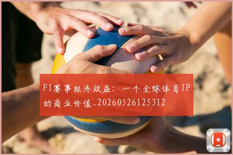 F1赛事经济效益：一个全球体育IP的商业价值_20260526125312