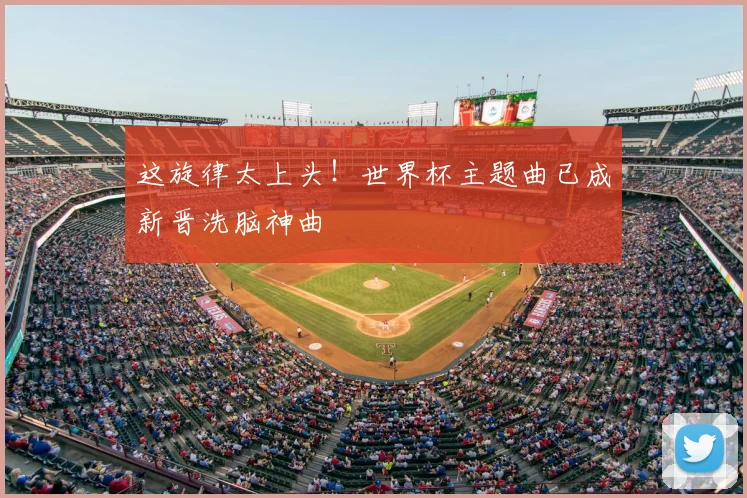 这旋律太上头！世界杯主题曲已成新晋洗脑神曲