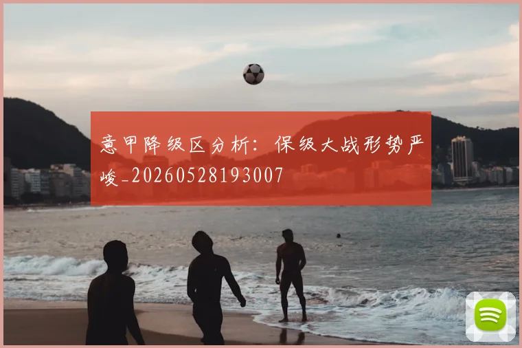 意甲降级区分析:保级大战形势严峻_20260528193007
