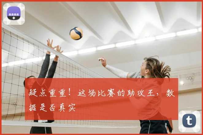 疑点重重!这场比赛的助攻王,数据是否真实