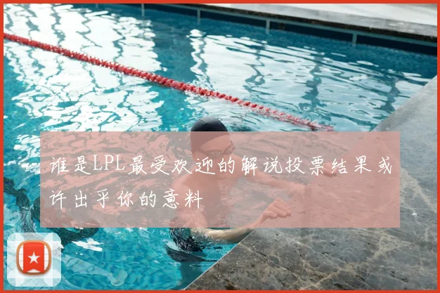 谁是LPL最受欢迎的解说投票结果或许出乎你的意料